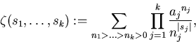\begin{displaymath}
\zeta(s_1,\ldots,s_k):=
\sum_{n_1\gt\ldots\gt n_k\gt} \prod_{j=1}^k { {{a_j}^{n_j}}\over {n_j^{\vert s_j\vert}} },\end{displaymath}