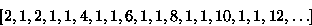 \begin{displaymath}[2,1,2,1,1,4,1,1,6,1,1,8,1,1,10,1,1,12,\ldots]\end{displaymath}