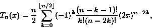 \begin{displaymath}
T_n(x)= \frac{n}{2} \sum_{k=0}^{\lfloor n/2 \rfloor} (-1)^k
\frac{(n-k-1)!}{k!(n-2k)!}(2x)^{n-2k},\end{displaymath}
