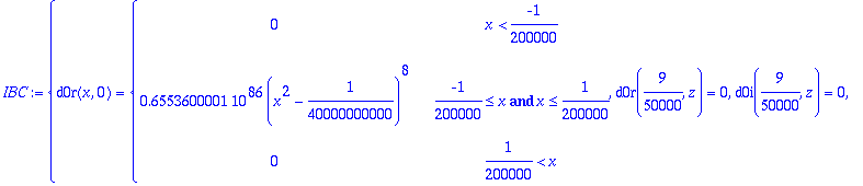 IBC := {d0r(x,0) = PIECEWISE([0, x < -1/200000],[.6553600001e86*(x^2-1/40000000000)^8, -1/200000 <= x and x <= 1/200000],[0, 1/200000 < x]), d0r(9/50000,z) = 0, d0i(9/50000,z) = 0, dhr(-9/50000,z) = 0,...