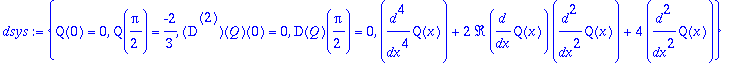 dsys := {Q(0) = 0, Q(1/2*Pi) = -2/3, `@@`(D,2)(Q)(0) = 0, D(Q)(1/2*Pi) = 0, diff(Q(x),`$`(x,4))+2*Re*diff(Q(x),x)*diff(Q(x),`$`(x,2))+4*diff(Q(x),`$`(x,2))}