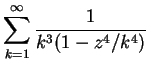 $\displaystyle \sum_{k=1}^\infty {1\over{k^3(1-z^4/k^4)}}$