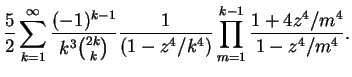 $\displaystyle {5\over 2}\sum_{k=1}^\infty {{(-1)^{k-1}}\over{k^3{{2k}\choose k}}}
{1\over{(1-z^4/k^4)}}
\prod_{m=1}^{k-1}{{1+4z^4/m^4}\over{1-z^4/m^4}}.$
