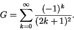 \begin{displaymath}
G=\sum_{k=0}^\infty {{(-1)^k}\over{(2k+1)^2}}.
\end{displaymath}