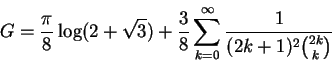 \begin{displaymath}G={\pi\over 8}\log(2+\sqrt{3})
+{3\over 8}\sum_{k=0}^\infty{1\over{(2k+1)^2{{2k}\choose k}}}
\end{displaymath}