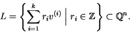 \begin{displaymath}L=\left\{ \sum_{i=1}^k r_iv^{(i)} \;\Big\vert\; r_i\in\mathbb Z\right\}\subset \mathbb Q^n.
\end{displaymath}