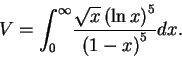 \begin{displaymath}
V=\int _{0}^{\infty }\!{\frac {\sqrt {x}\left (\ln x\right )^{5}}{
\left (1-x\right )^{5}}}{dx}.
\end{displaymath}