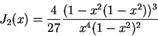 \begin{displaymath}J_2(x)={4\over{27}} {{(1-x^2(1-x^2))^3}\over{x^4(1-x^2)^2}}
\end{displaymath}
