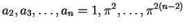 $a_2,a_3,\ldots,a_n=1,\pi^2,\ldots,\pi^{2(n-2)}$
