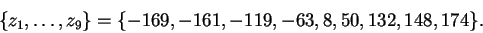\begin{displaymath}
\{z_1,\ldots,z_9\}=\{-169, -161, -119, -63, 8, 50, 132, 148, 174\}.
\end{displaymath}