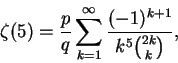 \begin{displaymath}\zeta(5)={p\over q}\sum_{k=1}^\infty {{(-1)^{k+1}}\over{k^5{{2k}\choose k}}},
\end{displaymath}