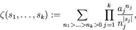 \begin{displaymath}\zeta(s_1,\ldots,s_k):=
\sum_{n_1>\ldots>n_k>0} \prod_{j=1}^k { {{a_j}^{n_j}}\over {n_j^{\vert s_j\vert}} },
\end{displaymath}